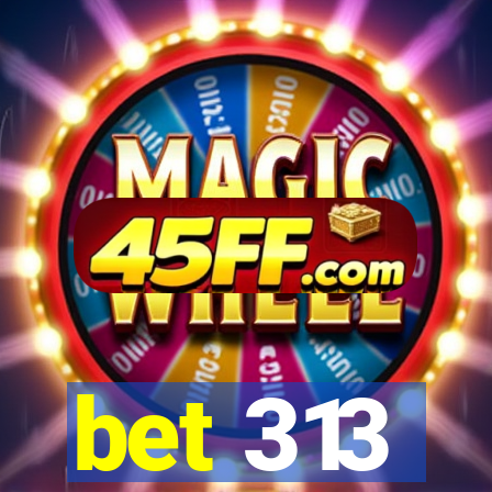 bet 313